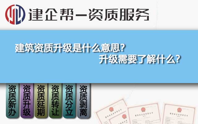 建筑资质升级是什么意思？升级需要了解什么？